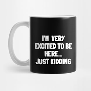 I'm very excited to be here...just kidding Mug